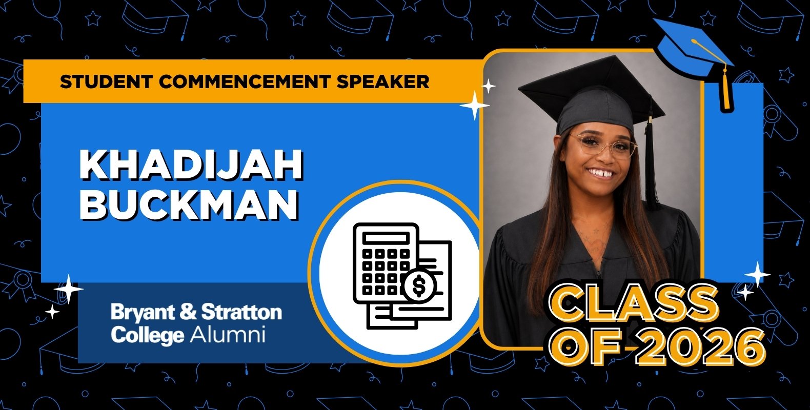 A smiling graduate in a cap and gown is featured as part of the Commencement Speaker Series for Bryant & Stratton College Alumni, Class of 2026. Khadijah Buckman, highlighted as the student commencement speaker, represents the inspiring Student Journey. A calculator and dollar icon is also shown.